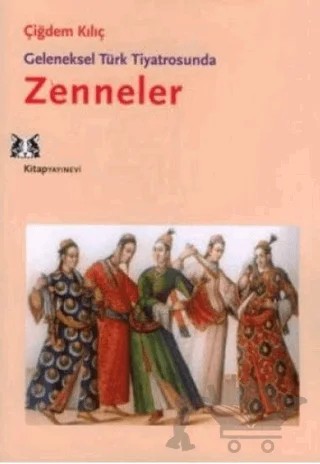 Geleneksel Türk Tiyatrosunda Zenneler – Çiğdem Kılıç – Kitap Yayınevi kitap kapağı