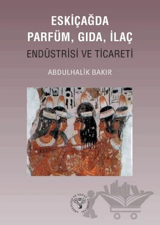 Eskiçağda Parfüm, Gıda, İlaç Endüstrisi ve Ticareti – Abdulbaki Bakır – Arkeoloji ve Sanat Yayınları kitap kapağı