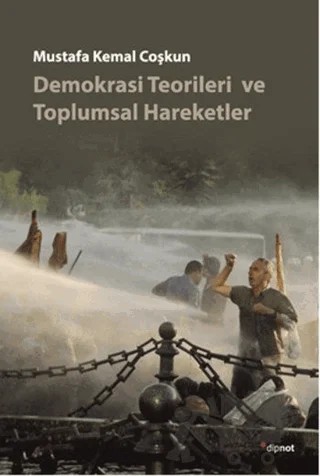 Demokrasi Teorileri ve Toplumsal Hareketler – Mustafa Kemal Coşkun – Dipnot Yayınları kitap kapağı
