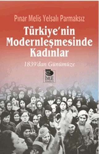 Türkiye'nin Modernleşmesinde Kadınlar – Pınar Melis Yelsalı Parmaksız – İmge Kitabevi Yayınları kitap kapağı
