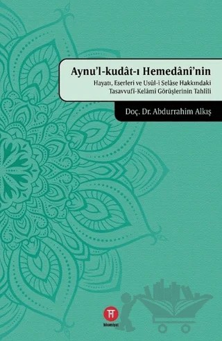 Aynu'l-Kudat-ı Hemedani'nin Hayatı, Eserleri ve Usul-i Selase Hakkındaki Tasavvufi-Kelami Görüşlerinin Tahlili – Abdurrahim Alkış – Hikemiyat Yayınevi kitap kapağı