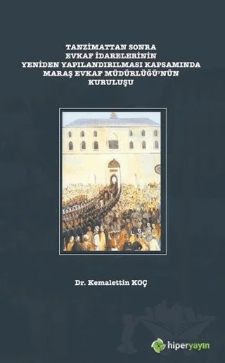 Tanzimattan Sonra Evkaf İdarelerinin Yeniden Yapılandırılması Kapsamında Maraş Evkaf Müdürlüğü’nün Kuruluşu – Kemalettin Koç – Hiperlink Yayınları kitap kapağı
