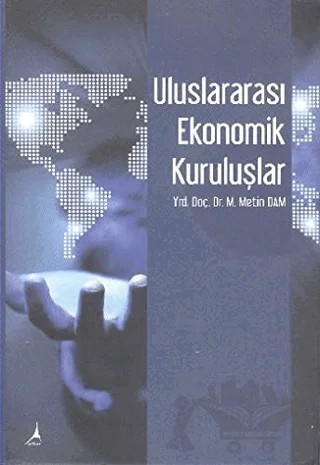 Uluslararası Ekonomik Kuruluşlar – M. Metin Dam – Alter Yayıncılık kitap kapağı