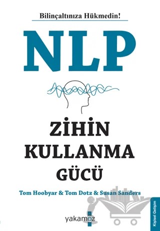 NLP Zihin Kullanma Gücü – Susan Sanders, Tom Dotz, Tom Hoobyar – Yakamoz Yayınevi kitap kapağı