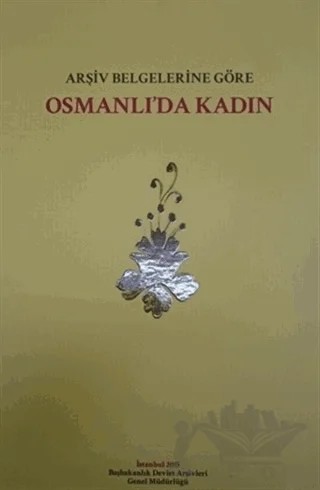 Arşiv Belgelerine Göre Osmanlı'da Kadın – Kolektif – Devlet Arşivleri Genel Müdürlüğü kitap kapağı