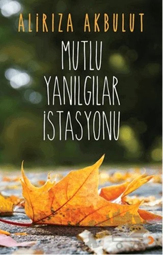 Mutlu Yanılgılar İstasyonu – Alirıza Akbulut – Cinius Yayınları kitap kapağı