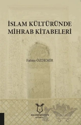 İslam Kültüründe Mihrab Kitabeleri – Fatma Özdemir – Akademisyen Kitabevi kitap kapağı