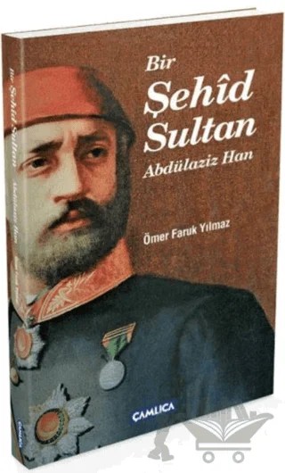 Bir Şehid Sultan Abdülaziz Han – Ömer Faruk Yılmaz – Çamlıca Basım Yayın kitap kapağı