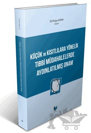 Küçük ve Kısıtlılara Yönelik Tıbbi Müdahalelerde Aydınlatılmış Onam – Elif Fulya Aydın – Adalet Yayınevi kitap kapağı
