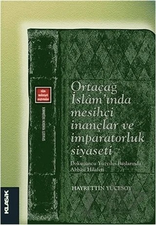 Ortaçağ İslam'ında Mesihçi İnançlar ve İmparatorluk Siyaseti – Hayrettin Yücesoy – Klasik Yayınları kitap kapağı