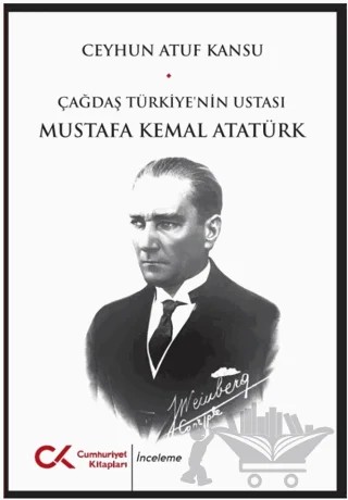 Çağdaş Türkiye'nin Ustası Mustafa Kemal Atatürk – Ceyhun Atuf Kansu – Cumhuriyet Kitapları kitap kapağı