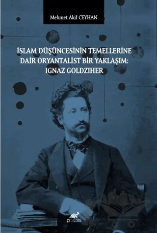 İslam Düşüncesinin Temellerine Dair Oryantalist Bir Yaklaşım: Ignaz Goldziher – Mehmet Akif Ceyhan – Paradigma Akademi Yayınları kitap kapağı