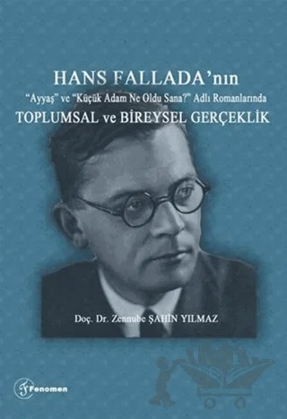 Hans Fallada'nın “Ayyaş” ve “Küçük Adam Ne Oldu Sana?” Adlı Romanlarında Toplumsal ve Bireysel Gerçeklik – Zennube Şahin Yılmaz – Fenomen Yayıncılık kitap kapağı