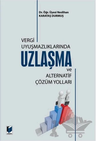 Vergi Uyuşmazlıklarında Uzlaşma ve Alternatif Çözüm Yolları – Neslihan Karataş Durmuş – Adalet Yayınevi kitap kapağı