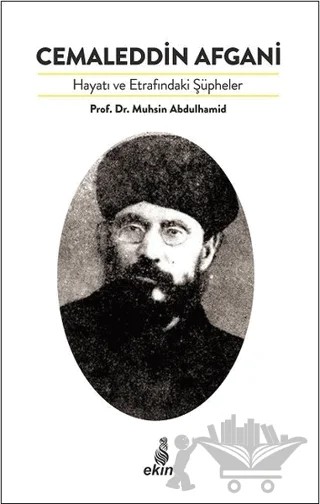 Cemaleddin Afgani Hayatı ve Etrafındaki Şüpheler – Muhsin Abdulhamid – Ekin Yayınları kitap kapağı