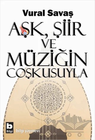 Aşk, Şiir ve Müziğin Coşkusuyla – Vural Savaş – Bilgi Yayınevi kitap kapağı