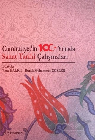 Cumhuriyetin 100. Yılında Sanat Tarihi Çalışmaları – Esra Halıcı, Burak Muhammet Gökler – Fenomen Yayıncılık kitap kapağı