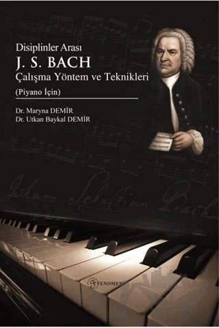 Disiplinler Arası J. S. Bach Çalışma Yöntem ve Teknikleri (Piyano İçin) – Maryna Demir, Utkan Baykal Demir – Fenomen Yayıncılık kitap kapağı