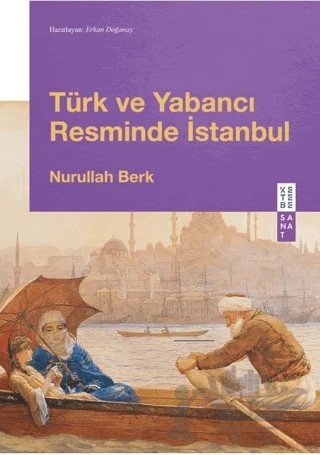 Türk ve Yabancı Resminde İstanbul – Nurullah Berk – Ketebe Yayınları kitap kapağı