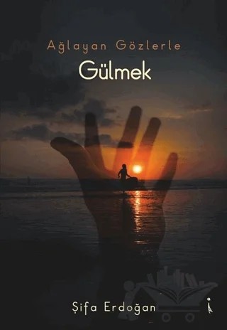 Ağlayan Gözlerle Gülmek – Şifa Erdoğan – İkinci Adam Yayınları kitap kapağı