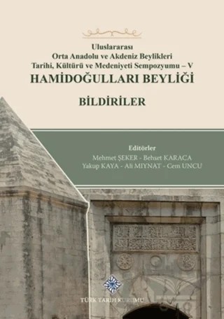 Uluslararası Orta Anadolu ve Akdeniz Beylikleri Tarihi, Kültürü ve Medeniyet Sempozyumu 5 Hamidoğulları Beyliği Bildiriler – Mehmet Şeker, Behset Karaca, Yakup Kaya, Ali Minyat, Cem Uncu – Türk Tarih Kurumu Yayınları kitap kapağı
