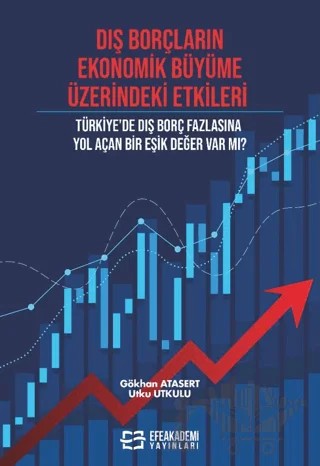 Dış Borçların Ekonomik Büyüme Üzerindeki Etkileri – Gökhan Atasert, Utku Utkulu – Efe Akademi Yayınları kitap kapağı