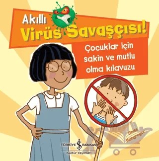 Akıllı Virüs Savaşçısı ! - Çocuklar İçin Sakin ve Mutlu Olma Kılavuzu – Eloise Macgregor – İş Bankası Kültür Yayınları kitap kapağı