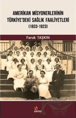 Amerikan Misyonerlerinin Türkiye'deki Sağlık Faaliyetleri (1833-1923) – Faruk Taşkın – Kriter Yayınları kitap kapağı