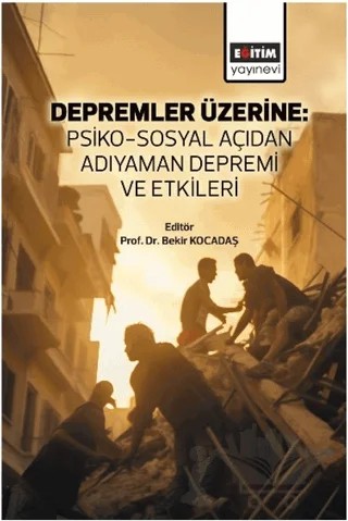 Depremler Üzerine: Psiko-Sosyal Açıdan Adıyaman Depremi ve Etkileri – M. Çağlar Kurtdaş, Samet Zenginoğlu, Bekir Kocadaş, Serap Bayır, Semiha Aydın-Özkan, Hüseyin Polat, Rezzan Alagöz, Eylül Ceren Demir, Mehmet Ali Yıldız, Tuğba Gücenmez, Malik Atış – Eğitim Yayınevi - Bilimsel Eserler kitap kapağı