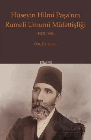 Hüseyin Hilmi Paşa'nın Rumeli Umumi Müfettişliği (1902-1908) – Özgür Tilbe – Kitabevi Yayınları kitap kapağı