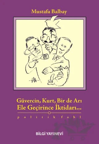 Güvercin, Kurt, Bir de Arı Ele Geçirince İktidarı... – Mustafa Balbay – Bilgi Yayınevi kitap kapağı