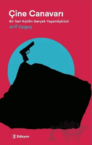 Çine Canavarı - Bir Seri Katilin Gerçek Yaşamöyküsü – Arif Uyguç – Edisyon Kitap kitap kapağı
