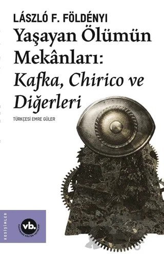 Yaşayan Ölümün Mekanları: Kafka Chirico ve Diğerleri – Laszlo F. Földenyi – Vakıfbank Kültür Yayınları kitap kapağı