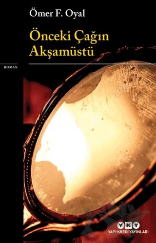 Önceki Çağın Akşamüstü – Ömer F. Oyal – Yapı Kredi Yayınları kitap kapağı