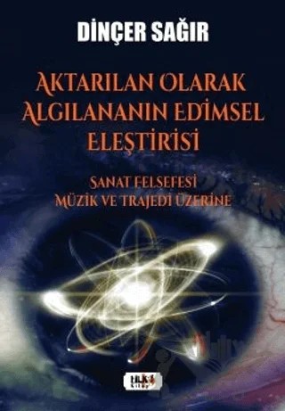 Aktarılan Olarak Algılananın Edimsel Eleştirisi –Sanat Felsefesi Müzik ve Trajedi Üzerine – Dinçer Sağır – Tilki Kitap kitap kapağı