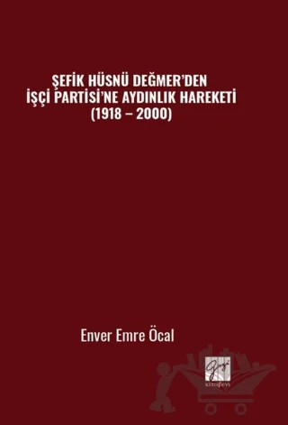 Şefik Hüsnü Değmer’den İşçi Partisi’ne Aydınlık Hareketi (1918 – 2000) – Enver Emre Öcal – Gazi Kitabevi kitap kapağı