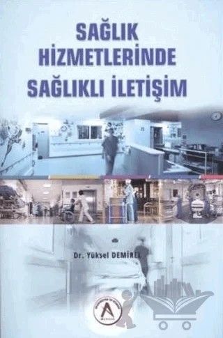 Sağlık Hizmetlerinde Sağlıklı İletişim – Yüksel Demirel – Akademisyen Kitabevi kitap kapağı
