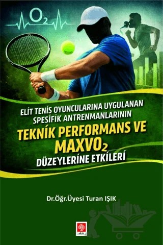 Elit Tenis Oyuncularına Uygulanan Spesifik Antrenmanların Teknik Performans ve Maxvo2 Düzeylerine Etkileri – Turan Işık – Ekin Basım Yayın kitap kapağı