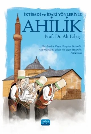 İKTİSADİ VE İDARİ YÖNLERİYLE AHİLİK – Ali Erbaşı – Nobel Akademik Yayıncılık kitap kapağı