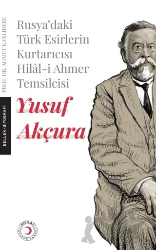 Rusya'daki Türk Esirlerin Kurtarıcısı Hilal-i Ahmer Temsilcisi - Yusuf Akçura – Ahmet Kanlıdere – Kızılay Kültür ve Sanat Yayınları kitap kapağı