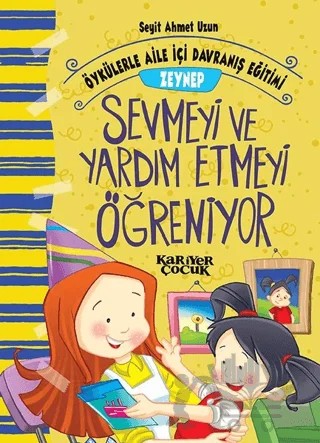 Zeynep Sevmeyi ve Yardım Etmeyi Öğreniyor - Öykülerle Aile İçi Davranış Eğitimi – Seyit Ahmet Uzun – Kariyer Yayınları kitap kapağı