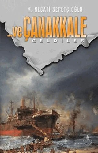 Ve Çanakkale Geldiler – Mustafa Necati Sepetçioğlu – İrfan Yayıncılık kitap kapağı