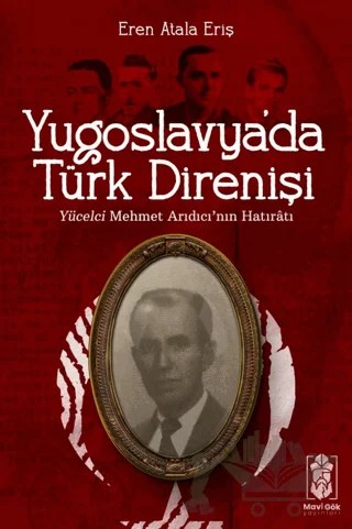 Yugoslavya'da Türk Direnişi - Yücelci Mehmet Arıdıcı'nın Hatıratı – Eren Atala Eriş – Mavi Gök Yayınları kitap kapağı