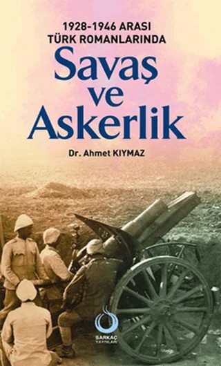 1928-1946 Arası Türk Romanlarında Savaş ve Askerlik – Ahmet Kıymaz – Sarkaç Yayınları kitap kapağı