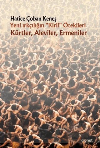 Yeni Irkçılığın Kirli ötekileri Kürtler, Aleviler, Ermeniler – Hatice Çoban Keneş – Dipnot Yayınları kitap kapağı
