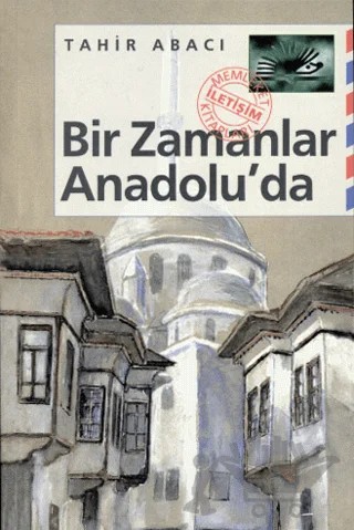 Bir Zamanlar Anadolu’da – Tahir Abacı – İletişim Yayınevi kitap kapağı