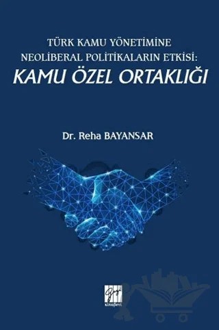Türk Kamu Yönetimine Neoliberal Politikaların Etkisi: Kamu Özel Ortaklığı – Reha Bayansar – Gazi Kitabevi kitap kapağı