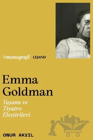 Emma Goldman & Yaşamı ve Tiyatro Eleştirileri – Onur Akyıl – Lejand kitap kapağı