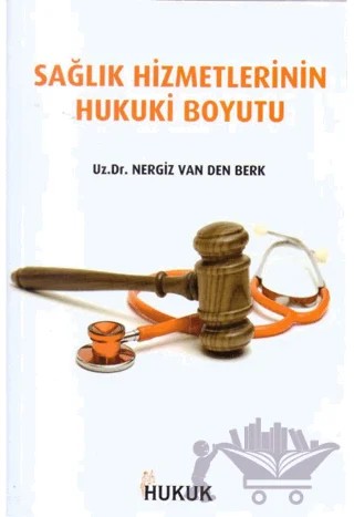 Sağlık Hizmetlerinin Hukuki Boyutu – Nergiz Van Den Berk – Hukuk Yayınları kitap kapağı