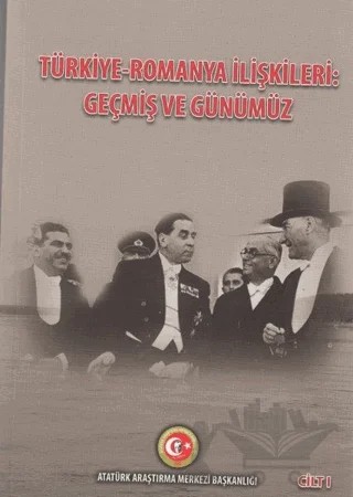 Türkiye - Romanya İlişkileri: Geçmiş ve Günümüz Cilt: 1 – Duygu Türker Çelik – Atatürk Araştırma Merkezi kitap kapağı